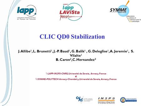 CLIC QD0 Stabilization J. Allibe 1, L. Brunetti 1, J.-P. Baud 1, G. Balik 1, G. Deleglise 1, A. Jeremie 1, S. Vilalte 1 B. Caron 2,C.Hernandez 2 1 : LAPP-IN2P3-CNRS,