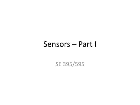 Sensors – Part I SE 395/595.
