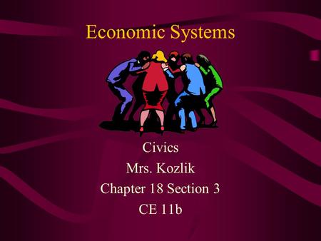 Economic Systems Civics Mrs. Kozlik Chapter 18 Section 3 CE 11b.
