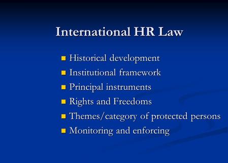 International HR Law International HR Law Historical development Historical development Institutional framework Institutional framework Principal instruments.