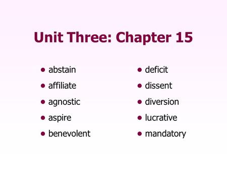 Unit Three: Chapter 15 • abstain • deficit • affiliate • dissent