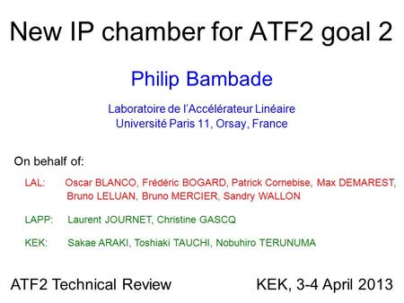 New IP chamber for ATF2 goal 2 Philip Bambade Laboratoire de l’Accélérateur Linéaire Université Paris 11, Orsay, France ATF2 Technical Review KEK, 3-4.