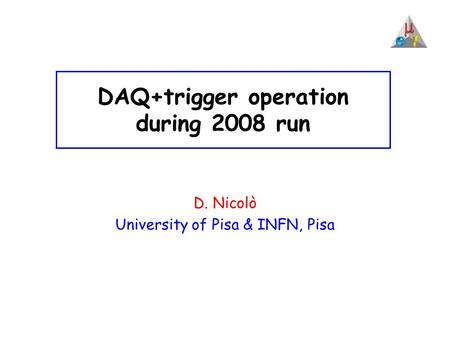 DAQ+trigger operation during 2008 run D. Nicolò University of Pisa & INFN, Pisa.