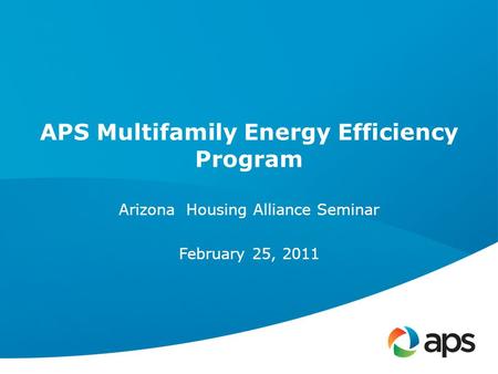 APS Multifamily Energy Efficiency Program Arizona Housing Alliance Seminar February 25, 2011.