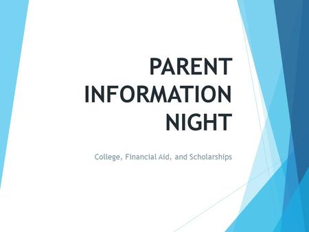 PARENT INFORMATION NIGHT College, Financial Aid, and Scholarships.