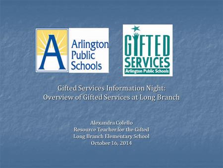 Gifted Services Information Night: Overview of Gifted Services at Long Branch Alexandra Colello Resource Teacher for the Gifted Long Branch Elementary.