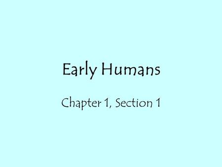 Early Humans Chapter 1, Section 1.