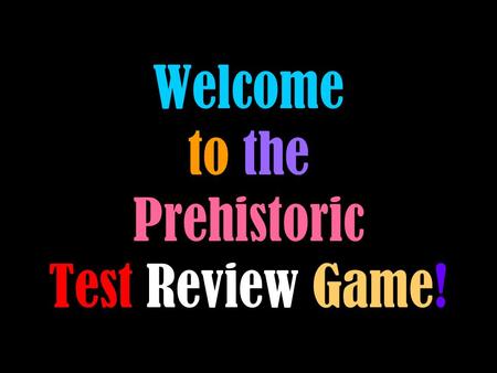 Welcome to the Prehistoric Test Review Game! A Scientist who studies skeletal remains of early humanlike creatures is a …? Anthropologist.