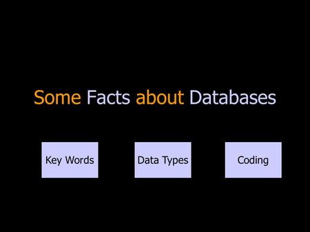Some Facts about Databases Key WordsData TypesCoding.