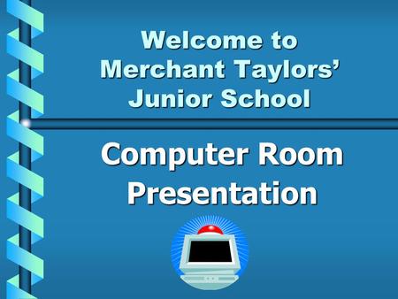 Welcome to Merchant Taylors’ Junior School Computer Room Presentation.