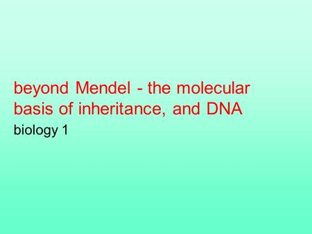 Beyond Mendel - the molecular basis of inheritance, and DNA biology 1.