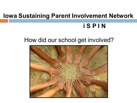 How did our school get involved? Iowa Sustaining Parent Involvement Network i S P I N.