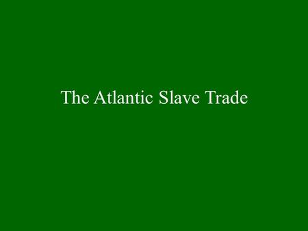 The Atlantic Slave Trade. Chattel Slavery Definition Owning humans as property Forcing them to work Taking away their freedom.