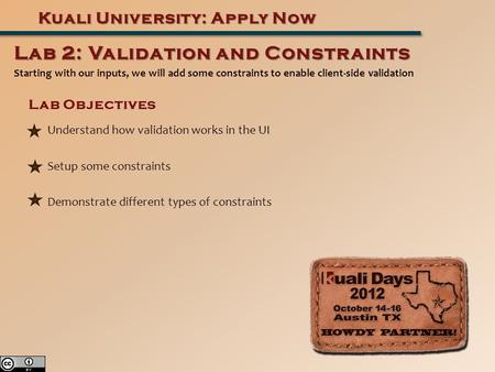 Starting with our inputs, we will add some constraints to enable client-side validation Kuali University: Apply Now Lab 2: Validation and Constraints Lab.
