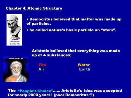 Chapter 4: Atomic Structure Democritus believed that matter was made up of particles. he called nature’s basic particle an “atom”. The …… Aristotle’s idea.