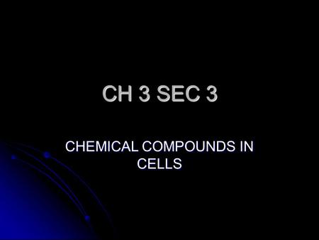 CH 3 SEC 3 CHEMICAL COMPOUNDS IN CELLS PURPOSE/GOAL – LEARN WHAT CELLS USE AND NEED FOR SURVIVAL. PURPOSE/GOAL – LEARN WHAT CELLS USE AND NEED FOR SURVIVAL.