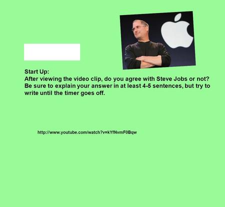 Start Up: After viewing the video clip, do you agree with Steve Jobs or not? Be sure to explain your answer.
