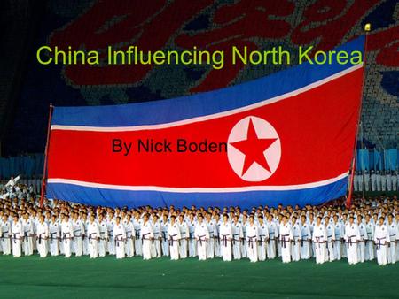 China Influencing North Korea By Nick Boden. You Better Watch Out.