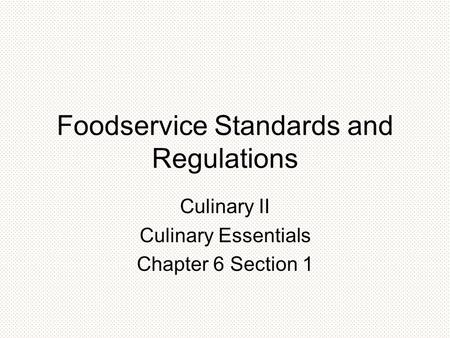 Foodservice Standards and Regulations Culinary II Culinary Essentials Chapter 6 Section 1.