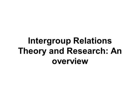 Intergroup Relations Theory and Research: An overview.