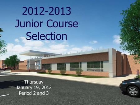 2012-2013 Junior Course Selection Thursday January 19, 2012 Period 2 and 3.