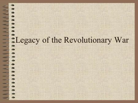 Legacy of the Revolutionary War Warm Up Questions What problems face this new country? Why did the Americans win this war? What did the loyalists gain.