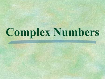 Complex Numbers. CCSS objective: Use complex numbers in polynomial identities  N-CN.1 Know there is a complex number i such that i 2 = −1, and every.