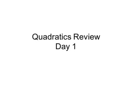 Quadratics Review Day 1. Multiplying Binomials Identify key features of a parabola Describe transformations of quadratic functions Objectives FOILFactored.