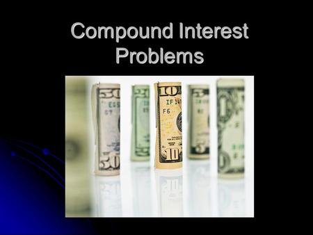 Compound Interest Problems. Lesson Objectives Use the compound interest formula to solve problems Use the compound interest formula to solve problems.