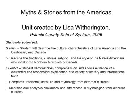 Myths & Stories from the Americas Unit created by Lisa Witherington, Pulaski County School System, 2006 Standards addressed: SS6G4 – Student will describe.