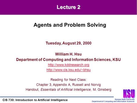 Kansas State University Department of Computing and Information Sciences CIS 730: Introduction to Artificial Intelligence Lecture 2 Tuesday, August 29,