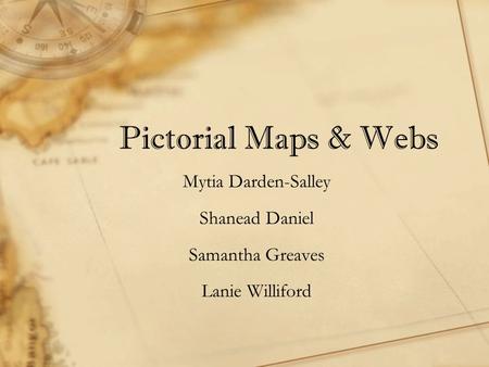 Pictorial Maps & Webs Mytia Darden-Salley Shanead Daniel Samantha Greaves Lanie Williford.
