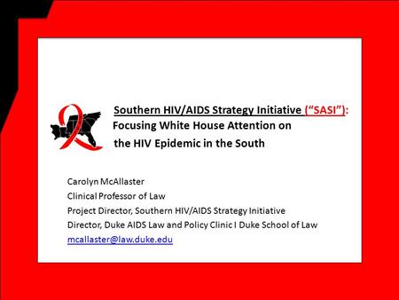 Southern HIV/AIDS Strategy Initiative (“SASI”): Focusing White House Attention on the HIV Epidemic in the South Carolyn McAllaster Clinical Professor of.
