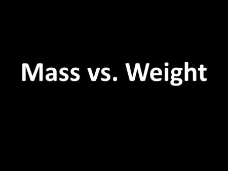 Mass vs. Weight.