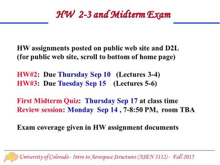 University of Colorado - Intro to Aerospace Structures (ASEN 3112) - Fall 2015 HW 2-3 and Midterm Exam HW assignments posted on public web site and D2L.