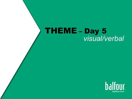 THEME – Day 5 visual/verbal. verbal/visual Theme Visual/Verbal – The tone of the theme’s message dictates graphic design presentation & verbal development.