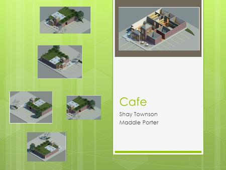 Cafe Shay Townson Maddie Porter. Table of Contents  Client survey  Preliminary Design Work  Style and merits of the design concepts  Architectural.