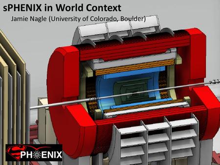 SPHENIX in World Context Jamie Nagle (University of Colorado, Boulder) 1.
