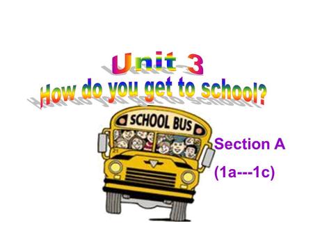 Section A (1a---1c). Studying aims: 1.To master some useful words of transportations. 2.To be able to talk about ways to travel.