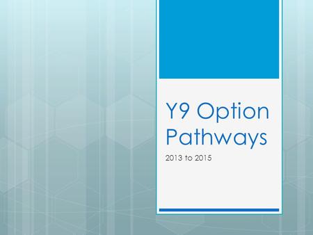 Y9 Option Pathways 2013 to 2015. Aim of the Evening  To fully explain the process of the Y9 Option Pathways from the point of view of pupils in the school.