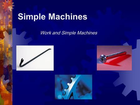 Simple Machines Work and Simple Machines What is a Simple Machine?  A simple machine has few or no moving parts.  Simple machines make work easier.