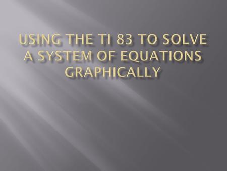 Example – Solve the system of equations below We will do this graphically on our calculator. We first need to isolate y in each equation.