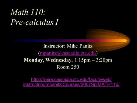 Math 110: Pre-calculus I Instructor: Mike Panitz Monday, Wednesday, 1:15pm – 3:20pm Room 250
