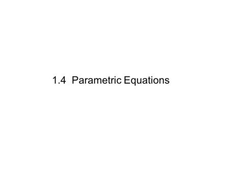 1.4 Parametric Equations. There are times when we need to describe motion (or a curve) that is not a function. We can do this by writing equations for.
