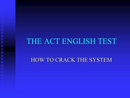 THE ACT ENGLISH TEST HOW TO CRACK THE SYSTEM. TRIAGE LOOK FOR ERRORS BY LOOKING AT THE ANSWER CHOICES FOR CLUES: LOOK FOR ERRORS BY LOOKING AT THE ANSWER.