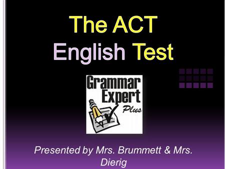 Presented by Mrs. Brummett & Mrs. Dierig. Description of the Test The English Test is a 75-item, 45-minute test that measures the student’s understanding.