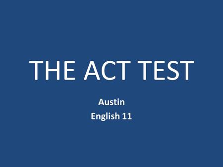 THE ACT TEST Austin English 11. What’s on the Test?????? in English 1.45 minutes – 75 items 1.Tests you knowledge on: Punctuation USAGE & GrammarMECHANICS.