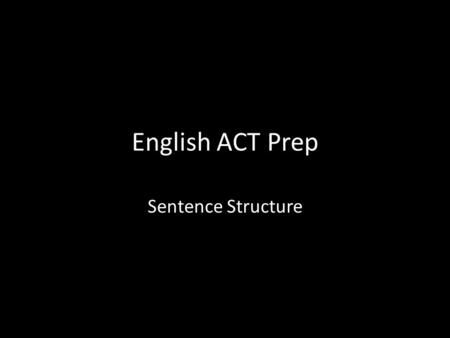 English ACT Prep Sentence Structure. The English test is a 75-question, 45-minute test, covering: Usage/Mechanics (53% - 40 questions) Punctuation (13%)