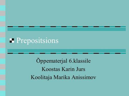 Prepositsions Õppematerjal 6.klassile Koostas Karin Jurs Koolitaja Marika Anissimov.