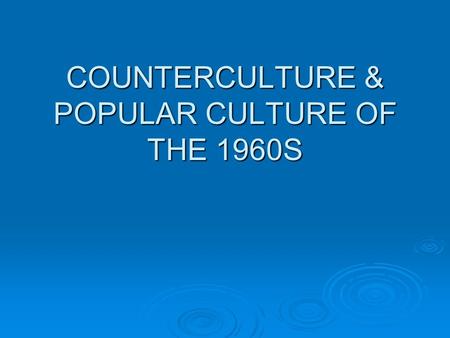 COUNTERCULTURE & POPULAR CULTURE OF THE 1960S. COUNTER CULTURE  Reaction against the conservative government, social norms of the 1950s, the political.